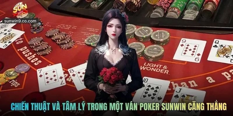 Poker Sunwin - Game Chơi Trí Tuệ Dành Cho Cao Thủ 2026 3 Áp Dụng Chiến Thuật Và Tâm Lý Trong Một Ván Poker Sunwin Căng Thẳng