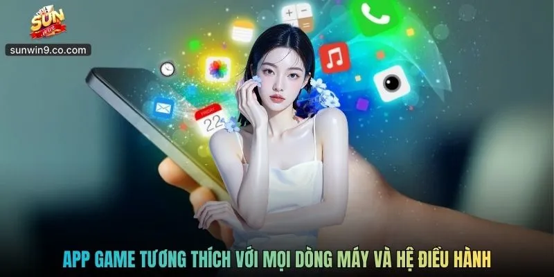 Tải App Sunwin - Download Free, Chạy Khoẻ Mọi Dòng Máy 1 App Game Tương Thích Với Mọi Dòng Máy Và Hệ Điều Hành