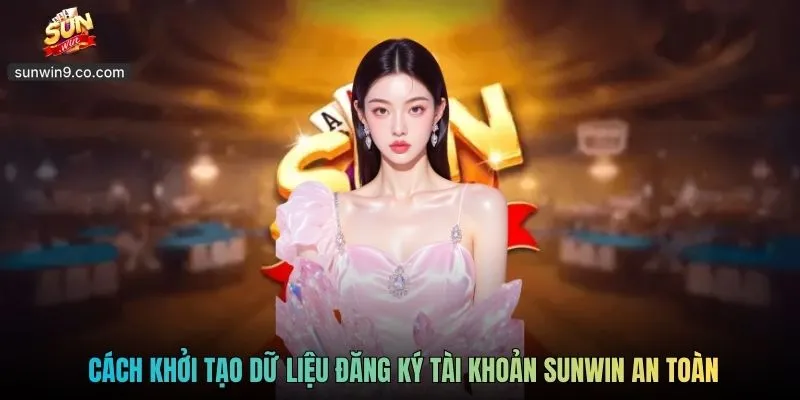 Đăng Ký Sunwin - Gia Nhập Nhanh, Giải Trí Trọn Niềm Vui 2 Cách Khởi Tạo Dữ Liệu Đăng Ký Tài Khoản Sunwin An Toàn