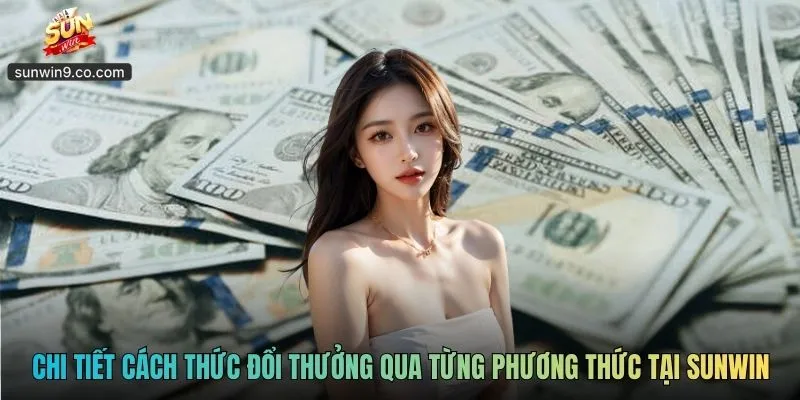 Rút Tiền Sunwin - Đổi Thưởng Uy Tín, Thắng Là Tiền Về 2 Chi Tiết Cách Thức Đổi Thưởng Qua Từng Phương Thức Tại Sunwin