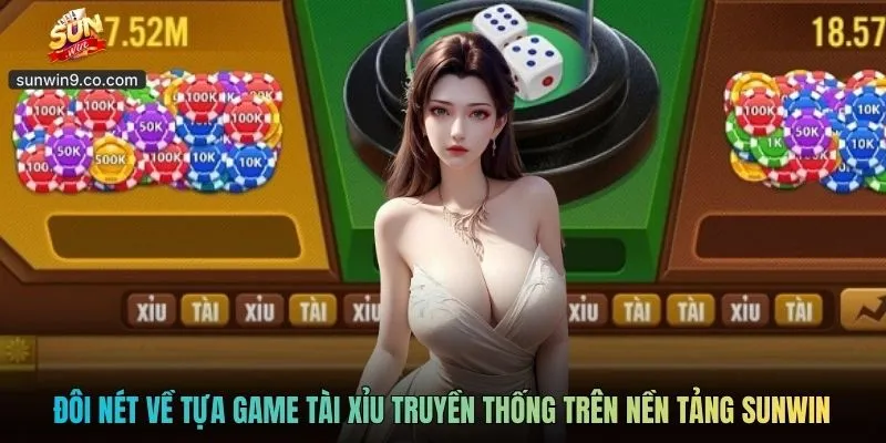 Tài Xỉu Truyền Thống Sunwin - Sức Hút Bền Bỉ Game Kinh Điển 1 Đôi Nét Về Tựa Game Tài Xỉu Truyền Thống Trên Nền Tảng Sunwin