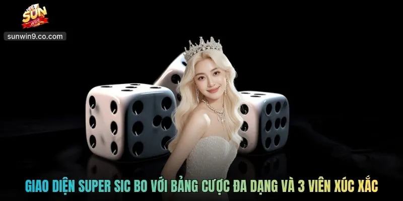 Super Sic Bo - Trải Nghiệm Xúc Xắc Hiện Đại Đầy Cuốn Hút 1 Giao Diện Super Sic Bo Với Bảng Cược Đa Dạng Và 3 Viên Xúc Xắc