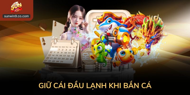 Cách Bắn Cá Thắng: Hiểu Nhịp Game Để Chơi Hiệu Quả 2 Giữ Cái Đầu Lạnh Khi Bắn Cá Tránh Bị Cảm Xúc Lấn Át