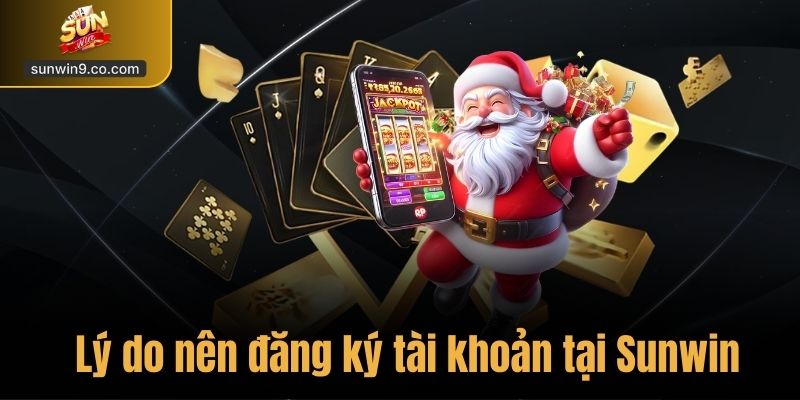 Hướng Dẫn Đăng Ký Tài Khoản Sunwin Nhận Ngay Giftcode 100K 1 Lý Do Nên Đăng Ký Tài Khoản Tại Sunwin