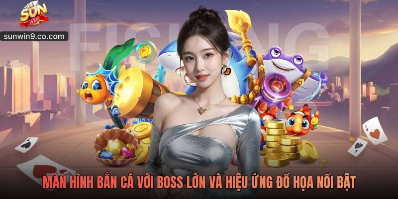 Sunwin 9 Màn Hình Bắn Cá Với Boss Lớn Và Hiệu Ứng Đồ Họa Nổi Bật