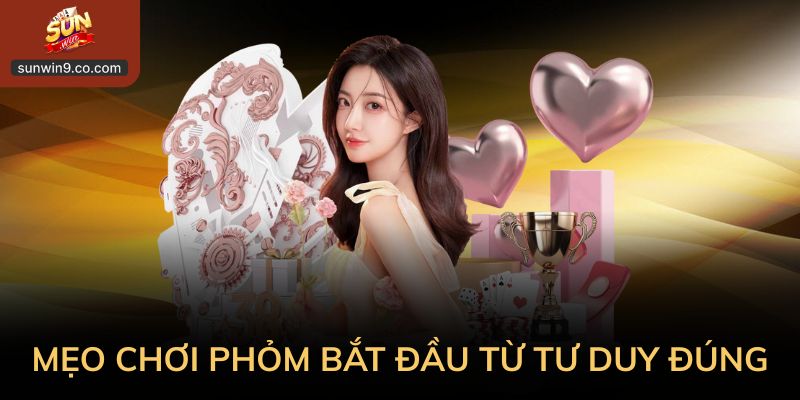 Mẹo Chơi Phỏm: Cách Đánh Thông Minh Cho Người Mới 1 Mẹo Chơi Phỏm Bắt Đầu Từ Tư Duy Đúng