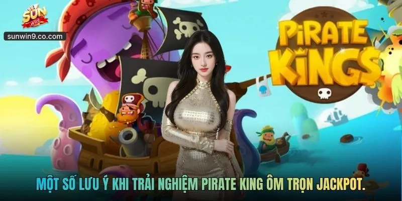 Pirate King - Hành Trình Săn Kho Báu Hải Tặc Đầy Kịch Tính 3 Một Số Lưu Ý Khi Trải Nghiệm Pirate King Ôm Trọn Jackpot.