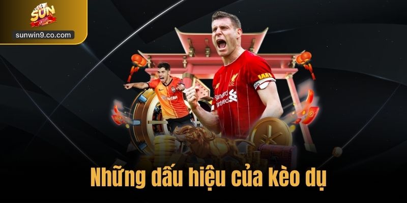 Cách Nhận Biết Kèo Dụ – Kinh Nghiệm Cá Cược Chuẩn Tại Sunwin 2 Những Dấu Hiệu Của Kèo Dụ