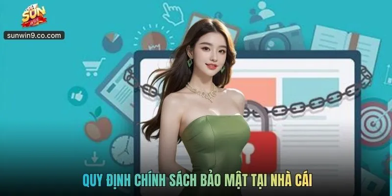 Chính Sách Bảo Mật Sunwin - Bảo Vệ Cho Bạn Và Nền Tảng 3 Quy Định Chính Sách Bảo Mật Tại Nhà Cái