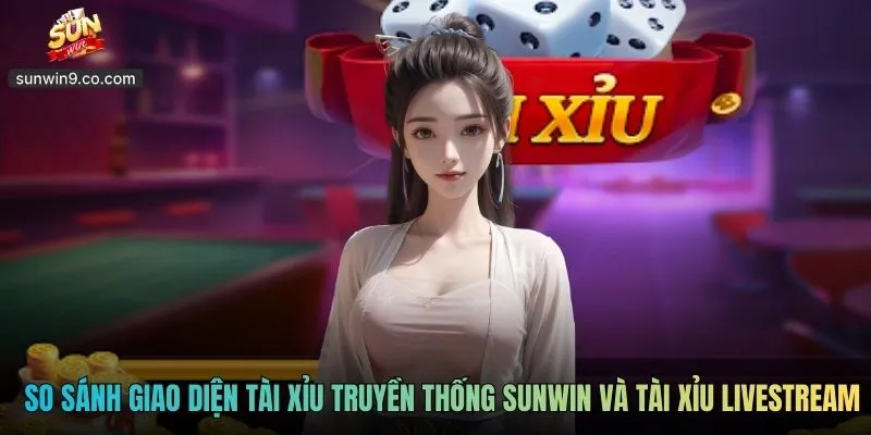 Tài Xỉu Truyền Thống Sunwin - Sức Hút Bền Bỉ Game Kinh Điển 2 So Sánh Giao Diện Tài Xỉu Truyền Thống Sunwin Và Tài Xỉu Livestream