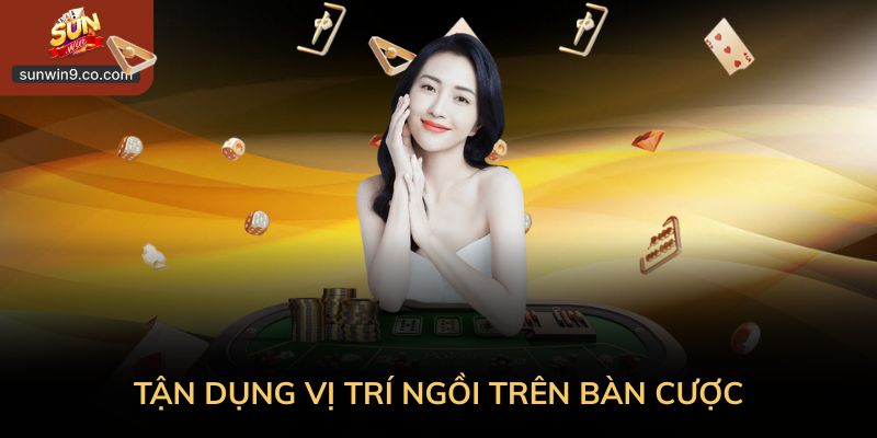 Kinh Nghiệm Chơi Poker – Bí Quyết Thắng Bền Vững Cho Mọi Game Thủ 3 Tận Dụng Vị Trí Ngồi Trên Bàn Cược