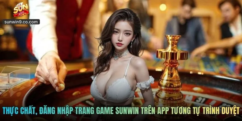 Đăng Nhập Sunwin - Vào Tài Khoản Chơi Trong Tích Tắc 4 Thực Chất, Đăng Nhập Trang Game Sunwin Trên App Tương Tự Trình Duyệt