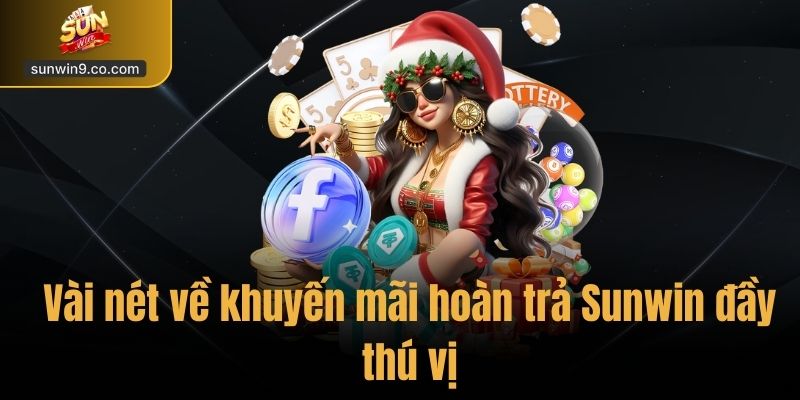 Khuyến Mãi Hoàn Trả Sunwin - Nhận Thưởng Tức Thì Lên Tới 3% 1 Vài Nét Về Khuyến Mãi Hoàn Trả Sunwin Đầy Thú Vị