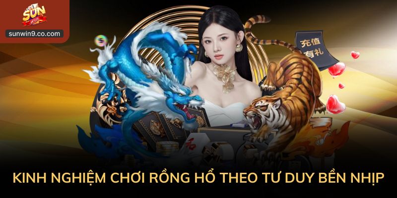 Kinh Nghiệm Chơi Rồng Hổ Cho Tân Binh Muốn Chơi Nhẹ Đầu 3 Vận Dụng Kinh Nghiệm Chơi Rồng Hổ Theo Tư Duy Bền Nhịp