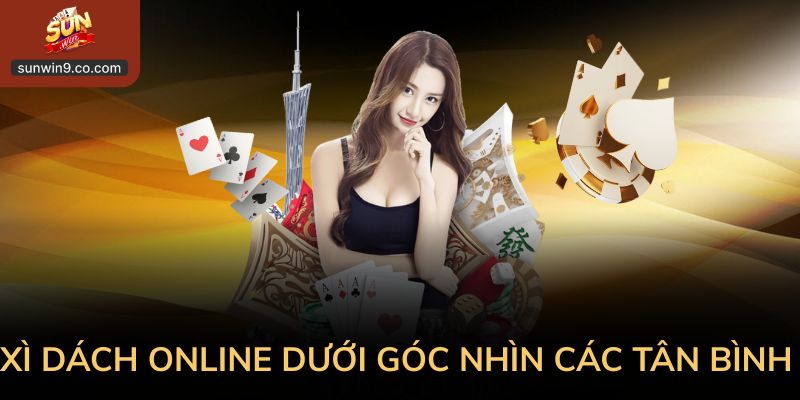 Cách Chơi Xì Dách Không Áp Lực Cho Người Mới 3 Xì Dách Online Dưới Góc Nhìn Các Tân Bình